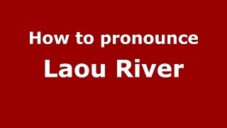 How to pronounce Laou River