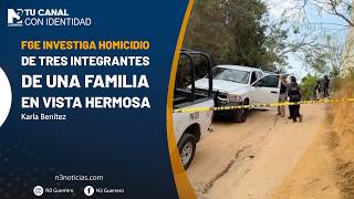 FGE investiga homicidio de tres integrantes de una familia en Vista Hermosa