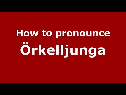 How to Pronounce Örkelljunga - PronounceNames.com