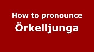 How to pronounce &ouml;rkelljunga