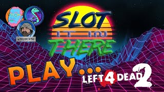 Slot It In There Play... Left 4 Dead 2