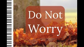 Trusting God - You Do Not Worry, Trust in Him - God's Word & Piano Worship Music