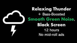 Relaxing Thunder + Bass-Boosted Smooth Green Noise, Black Screen ⛈️🟢⬛ • 12 hours • No mid-roll ads
