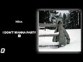 mike. - i don’t wanna party