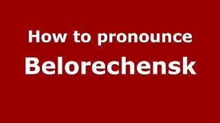 How to pronounce Belorechensk
