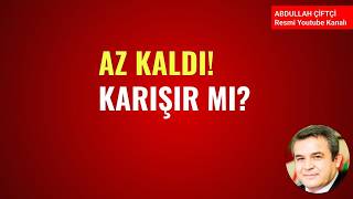 AZ KALDI! KARIŞIR MI? NELER OLUYOR?