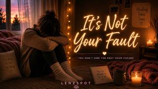 It’s Not Your Fault | You’ve Blamed Yourself Long Enough | Lenzspot