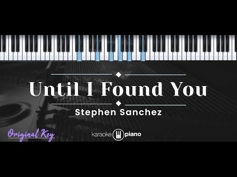 Until I Found You – Stephen Sanchez (KARAOKE PIANO - ORIGINAL KEY)