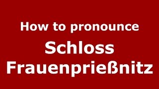 How to pronounce Schloss Frauenprießnitz