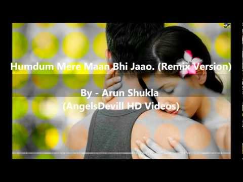 Humdum Mere Maan Bhi Jao - Remix - (Arun Shukla)