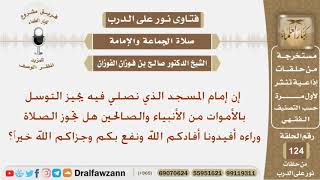 صورة إن إمام المسجد الذي نصلي فيه يجيز التوسل بالأموات من الأنبياء والصالحين هل تجوز الصلاة وراءه؟الفوزان