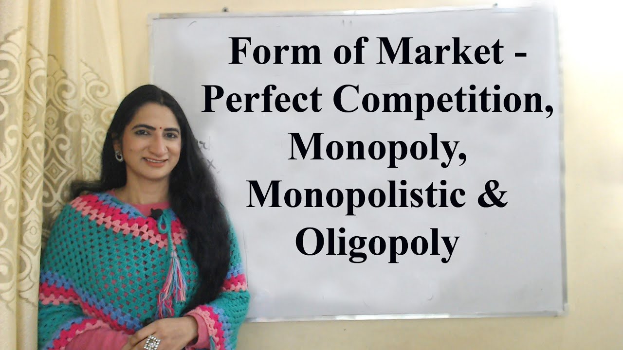 Form of Market - Perfect Competition, Monopoly, Monopolistic & Oligopoly