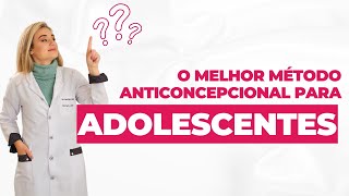 Qual O Melhor Anticoncepcional Para Adolescência
