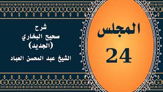 صورة المجلس (24) | #شرح_صحيح _البخاري_الجديد | الشيخ عبد المحسن العباد البدر| #الشيخ_عبدالمحسن_العباد