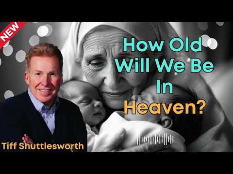 How Old Will We Be In Heaven? | Tiff Shuttlesworth 2025