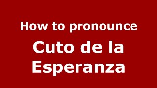 How to pronounce Cuto De La Esperanza