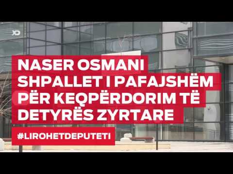 Naser Osmani shpallet i pafajshëm për keqpërdorim të detyrës zyrtare