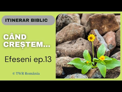 Epistola lui Pavel către Efeseni - Cap.4:14-24 - Când creștem... - Episodul 13