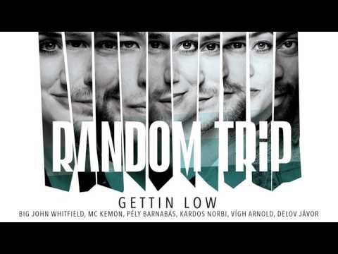 Random Trip - Gettin Low feat. Big John Whitfield, MC Kemon, Pély Barnabás