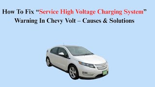 How To Fix “Service High Voltage Charging System” Warning In Chevy Volt – Causes & Solutions