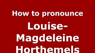 How to pronounce Louise-Magdeleine Horthemels
