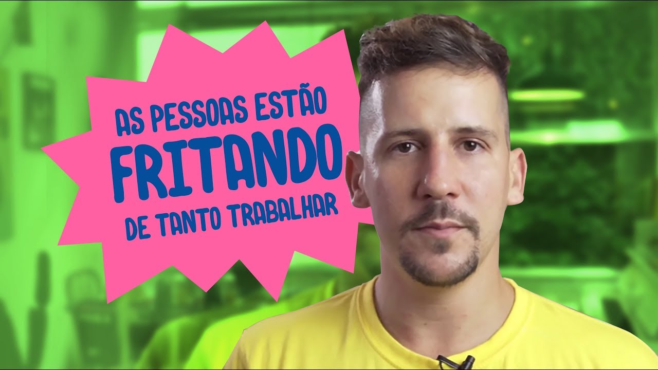 AS PESSOAS ESTÃO FRITANDO DE TANTO TRABALHAR