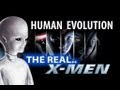 Human Evolution ALIEN hybrid the REAL X-MEN ...