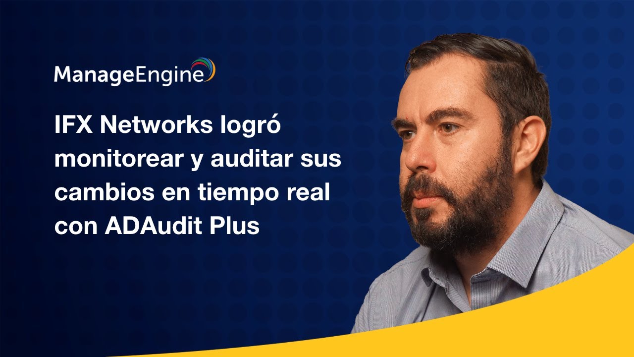 IFX Networks logró monitorear y auditar cambios en tiempo real con ADAudit Plus | ManageEngine LATAM
