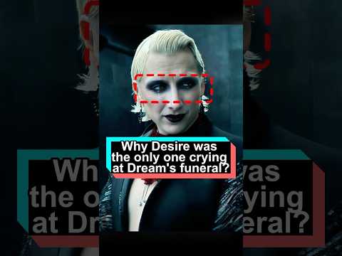 Why was Desire, the one who hated Dream the most, the only person crying at his funeral#thesandman