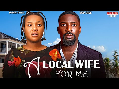 A LOCAL WIFE FOR ME - DORIS IFEKA, ESO DIKE - Nigerian Movie