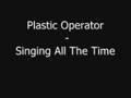 Plastic Operator - Singing all the time
