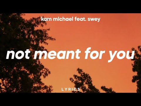 Kam Michael - not meant for you (Lyrics) feat. Swey