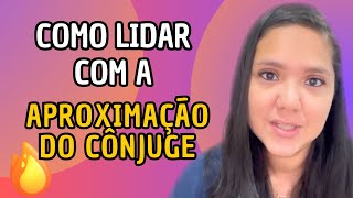COMO LIDAR COM A APROXIMAÇÃO DO CÔNJUGE