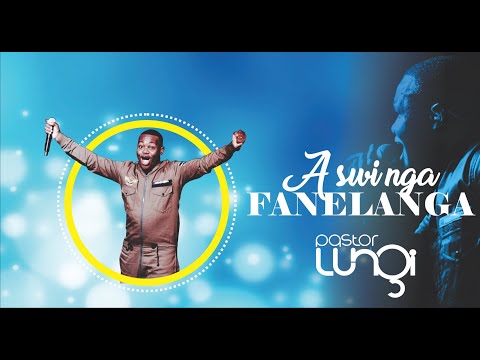 Pastor Lungi Ndala - A SWI NGA FANELANGA