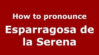 How to pronounce Esparragosa De La Serena