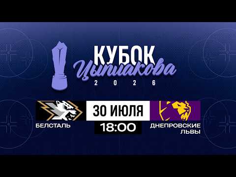 Белсталь - Днепровские львы | 30.07.2025 | Кубок Цыплакова | 1/8 финала | Матч #1 |Прямая трансляция