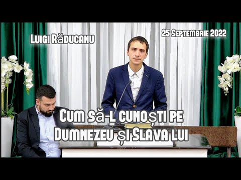 Luigi Răducanu - Cum să-l cunoști pe Dumnezeu și Slava lui. | Predică 25 Septembrie 2022.