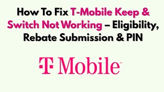 How To Fix T-Mobile Keep & Switch Not Working – Eligibility, Rebate Submission & PIN