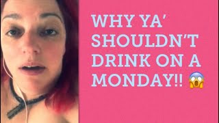 HERES WHY YA SHOULDN’T DRINK ON A MONDAY.