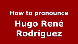How to pronounce Hugo René Rodríguez
