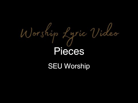 SEU Worship - Pieces - Worship Lyric Video