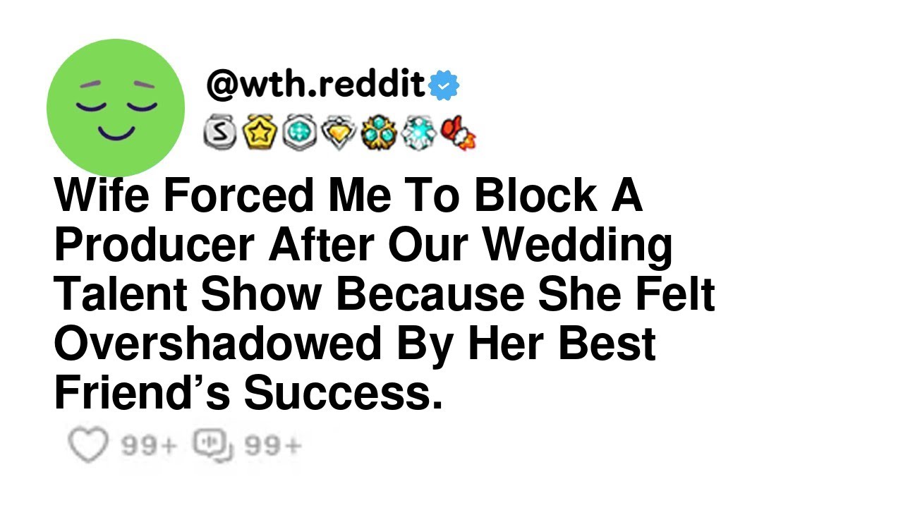 Wife Forced Me To Block A Producer After Our Wedding Talent Show Because She Felt Overshadowed By...