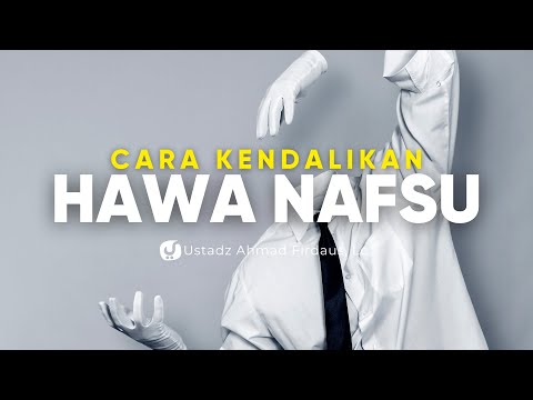 Cara Mengendalikan Hawa Nafsu - Ustadz Ahmad Firdaus, Lc.