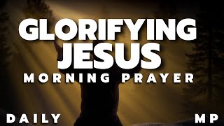 Begin Each Day Glorifying Jesus | Powerful Morning Worship Prayer
