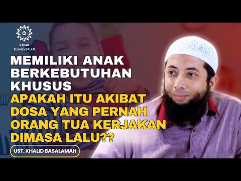 Memiliki Anak Berkebutuhan Khusus, Apakah Itu Akibat Dosa di Masa Lalu ? Ust. Khalid Basalamah