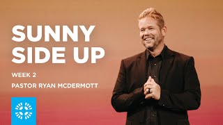 Sunny Side Up | Week 2 | Pastor Ryan McDermott