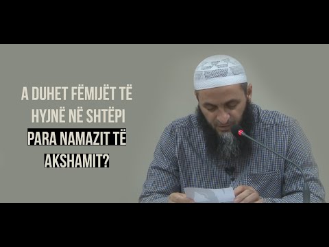 A duhet fëmijët të hyjnë në shtëpi, para namazit të akshamit? - Hoxhë Sadullah Bajrami