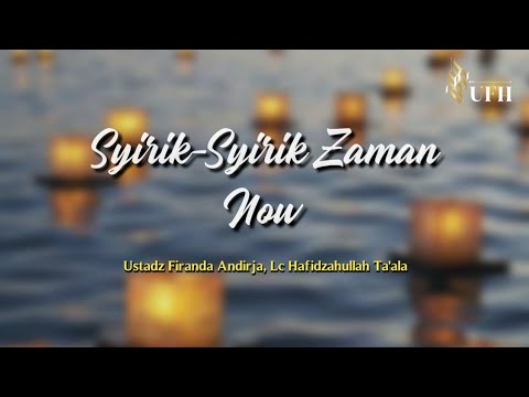 Syirik-Syirik Zaman Now | Ustadz Dr. Firanda Andirja. LC. MA