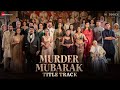 Murder Mubarak Title Track Sara Vijay Karisma Sanjay Pankaj Sachin Jigar Yashraj Prakriti K