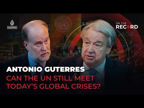 Antonio Guterres: Can the UN still meet today’s global crises?